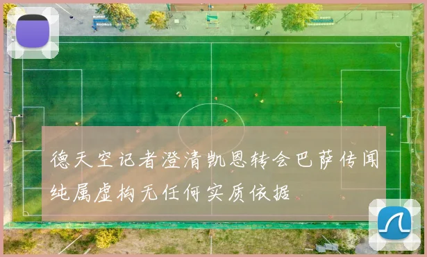 德天空记者澄清凯恩转会巴萨传闻纯属虚构无任何实质依据