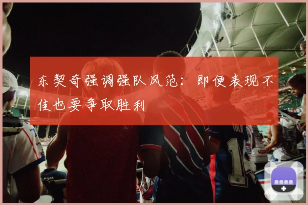 东契奇强调强队风范：即便表现不佳也要争取胜利