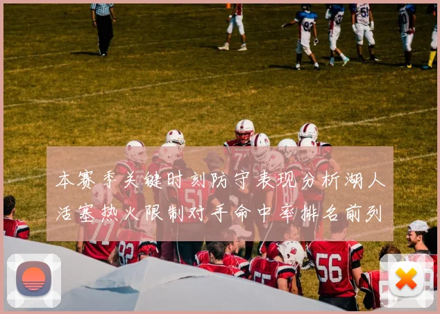 本赛季关键时刻防守表现分析湖人活塞热火限制对手命中率排名前列