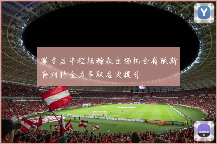 赛季后半程杨瀚森出场机会有限斯普利特全力争取名次提升